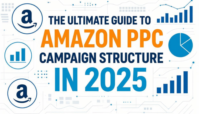 The Ultimate Guide to Amazon PPC Campaign Structure in 2025