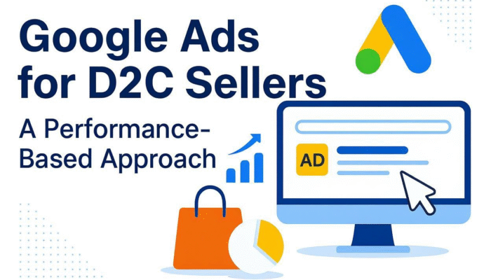 Google Ads for D2C Sellers – A Performance-Based Approach