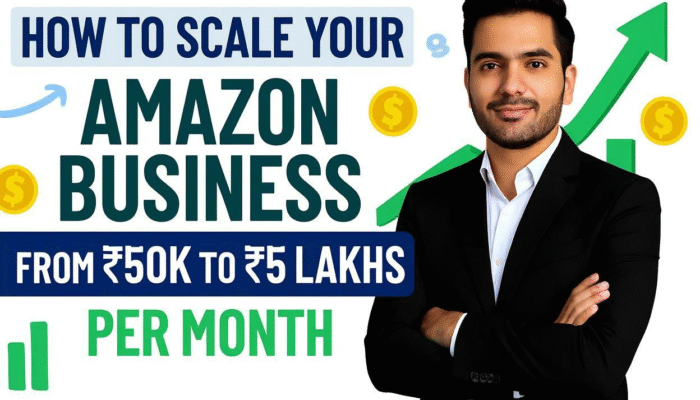 How to Scale Your Amazon Business from ₹50K to ₹5 Lakhs Per Month